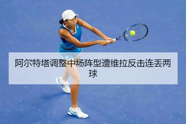 阿尔特塔调整中场阵型遭维拉反击连丢两球
